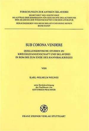 Sub Corona Vendere: Quellenkritische Studien Zu Kriegsgefangenschaft Und Sklaverei in ROM Bis Zum Ednde Des Hannibalkrieges de Karl-Wilhelm Welwei