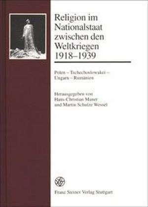 Religion Im Nationalstaat Zwischen Den Weltkriegen 1918-1939: Polen - Tschechoslowakei - Ungarn - Rumanien de Hans-Christian Maner