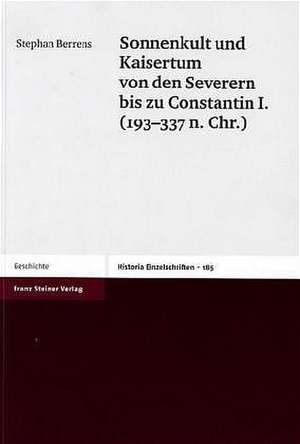 Sonnenkult und Kaisertum von den Severern bis zu Constantin I. (193-337 n. Chr.) de Stephan Berrens