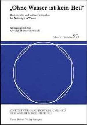 Aohne Wasser Ist Kein Heilo: Medizinische Und Kulturelle Aspekte Der Nutzung Von Wasser de Sylvelyn Hähner-Rombach