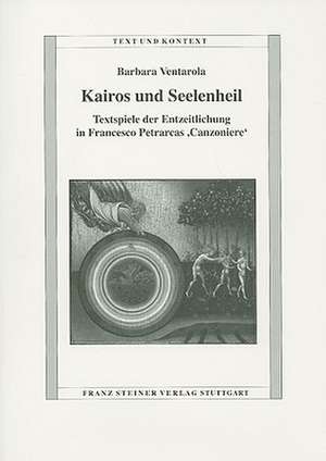 Kairos Und Seelenheil: Textspiele der Entzeitlichung In Francesco Petrarcas Canzoniere de Barbara Ventarola