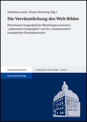 Die Verraumlichung Des Welt-Bildes: Petermanns Geographische Mitteilungen Zwischen Explorativer Geographie Und Der Vermessenheit Europaischer Raumphan de Sebastian Lentz