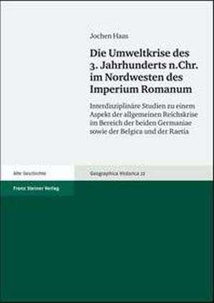 Die Umweltkrise des 3. Jahrhunderts n. Chr. im Nordwesten des Imperium Romanum de Jochen Haas