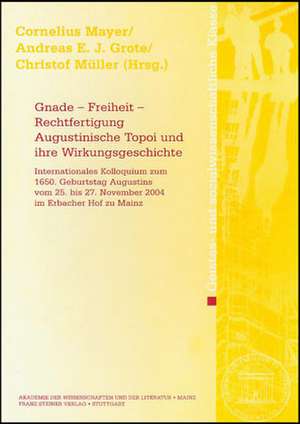 Gnade - Freiheit - Rechtfertigung: Augustinische Topoi Und Ihre Wirkungsgeschichte. Internationales Kolloquium Zum 1650. Geburtstag Augustins Vom 25. de Cornelius Mayer