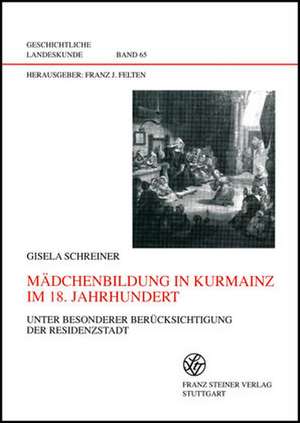 Madchenbildung in Kurmainz Im 18. Jahrhundert: Unter Besonderer Berucksichtigung Der Residenzstadt de Gisela Schreiner