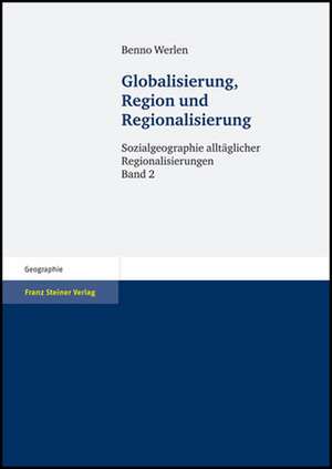 Globalisierung, Region Und Regionalisierung: Sozialgeographie Alltaglicher Regionalisierungen, Band 2 de Benno Werlen