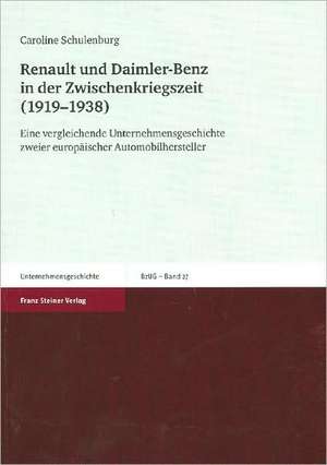 Renault Und Daimler-Benz in Der Zwischenkriegszeit (1919-1938): Eine Vergleichende Unternehmensgeschichte Zweier Europaischer Automobilhersteller de Caroline Schulenburg