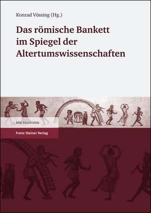 Das römische Bankett im Spiegel der Altertumswissenschaften de Konrad Vössing