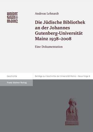 Die Jüdische Bibliothek an der Johannes Gutenberg-Universität Mainz 1938-2008 de Andreas Lehnardt