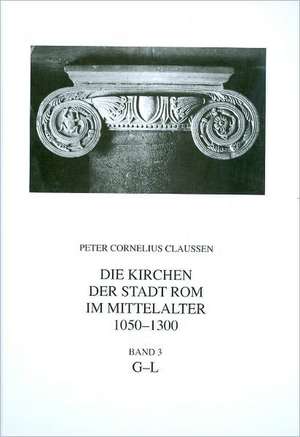 Die Kirchen der Stadt Rom im Mittelalter 1050-1300, G-L. Bd. 3 de Peter Cornelius Claussen