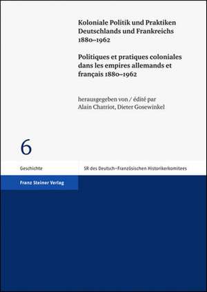 Koloniale Politik und Praktiken Deutschlands und Frankreichs 1880-1962 / Politiques et pratiques coloniales dans les empires allemands et français 1880-1962 de Alain Chatriot