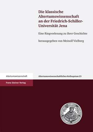 Die klassische Altertumswissenschaft an der Friedrich-Schiller-Universität Jena de Meinolf Vielberg