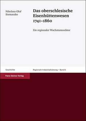 Das oberschlesische Eisenhüttenwesen 1741-1860 de Nikolaus Olaf Siemaszko