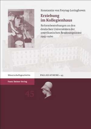 Erziehung Im Kollegienhaus: Reformbestrebungen An Den Deutschen Universitaten der Amerikanischen Besatzungsszone 1945-1960 de Konstantin von Freytag-Loringhoven