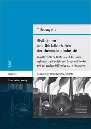 Risikokultur Und Storfallverhalten Der Chemischen Industrie: Gesellschaftliche Einflusse Auf Das Unternehmerische Handeln Von Bayer Und Henkel Seit De de Thilo Jungkind