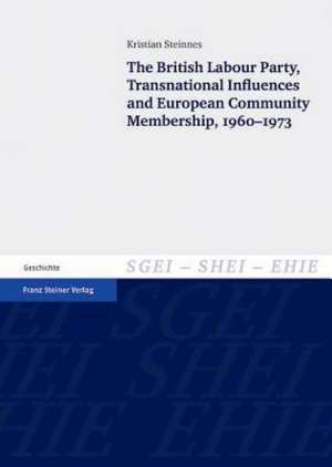 The British Labour Party, Transnational Influences and European Community Membership, 1960-1973 de Kristian Steinnes