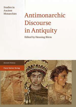 Antimonarchic Discourse in Antiquity de Henning Börm