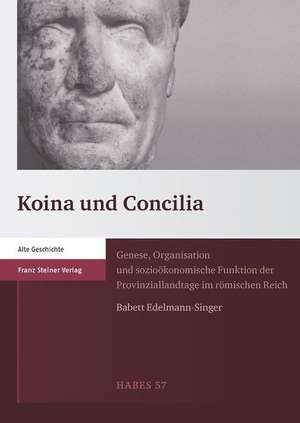 Koina Und Concilia: Genese, Organisation Und Soziookonomische Funktion Der Provinziallandtage Im Romischen Reich de Babett Edelmann-Singer