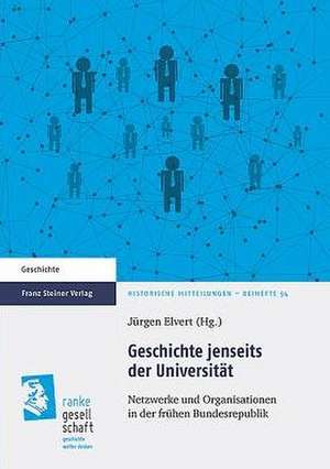 Geschichte Jenseits Der Universitat: Netzwerke Und Organisationen in Der Fruhen Bundesrepublik de Jürgen Elvert