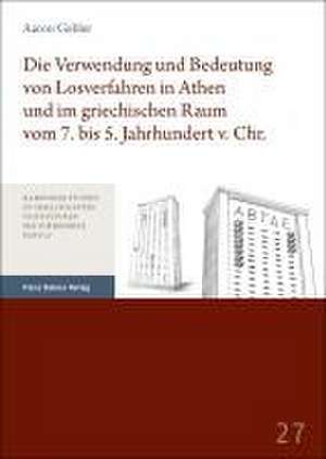 Die Verwendung und Bedeutung von Losverfahren in Athen und im griechischen Raum vom 7. bis 5. Jahrhundert v. Chr. de Aaron Gebler