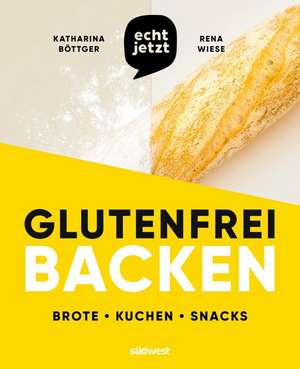 echt jetzt: Glutenfrei backen de Katharina Böttger