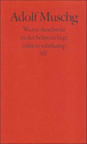 Wenn Auschwitz in der Schweiz liegt de Adolf Muschg