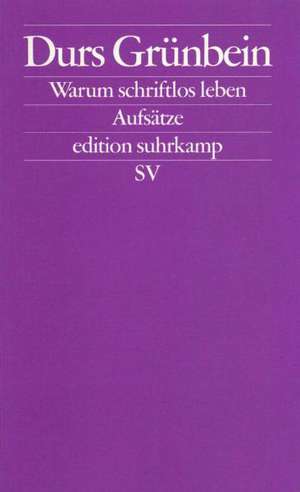 Warum schriftlos leben de Durs Grünbein