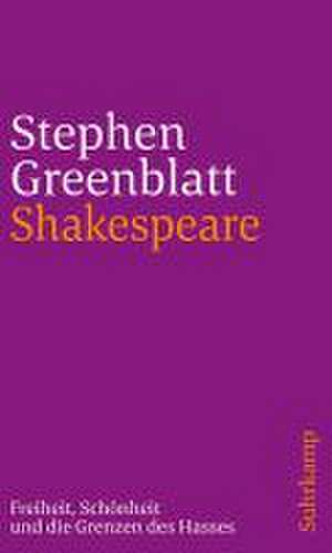 Shakespeare: Freiheit, Schönheit und die Grenzen des Hasses de Stephen Greenblatt