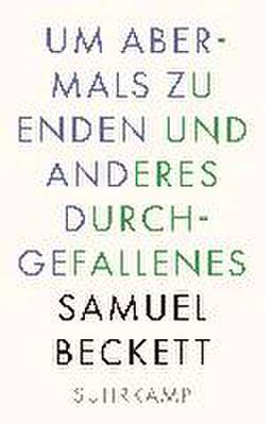 Um abermals zu enden und anderes Durchgefallenes de Samuel Beckett