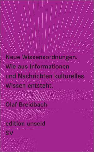 Neue Wissensordnungen. Wie aus Informationen und Nachrichten kulturelles Wissen entsteht de Olaf Breidbach