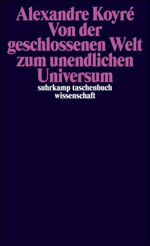 Von der geschlossenen Welt zum unendlichen Universum de Alexandre Koyre