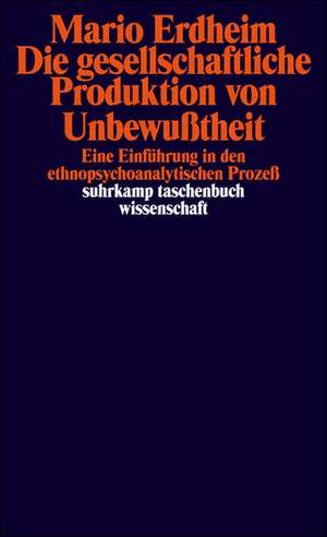 Die gesellschaftliche Produktion von Unbewußtheit de Mario Erdheim