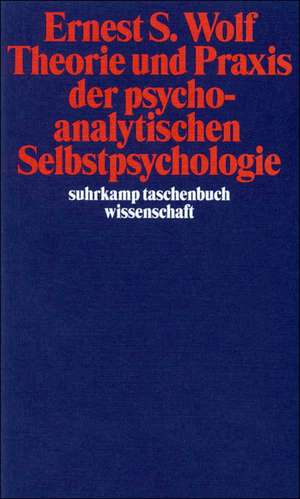 Theorie und Praxis der psychoanalytischen Selbstpsychologie de Ernest S. Wolf