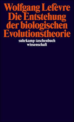 Die Entstehung der biologischen Evolutionstheorie de Wolfgang Lefèvre