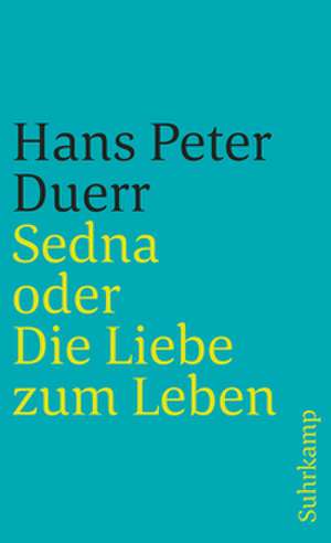 Sedna oder Die Liebe zum Leben de Hans Peter Duerr