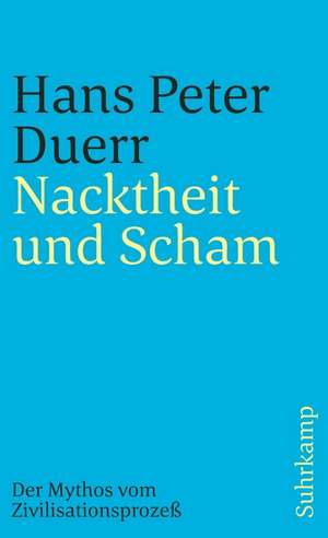 Der Mythos vom Zivilisationsprozeß 1. Nacktheit und Scham de Hans Peter Duerr