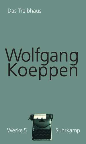 Werke in 16 Bänden 5. Das Treibhaus de Wolfgang Koeppen