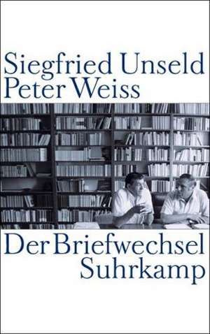 Siegfried Unseld / Peter Weiss: Der Briefwechsel de Siegfried Unseld