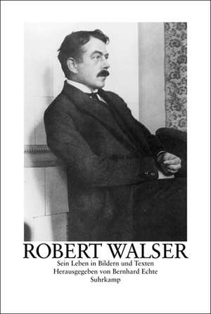 Robert Walser. Sein Leben in Bildern und Texten de Robert Walser