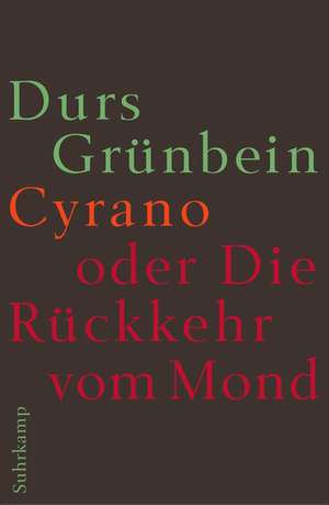 Cyrano oder Die Rückkehr vom Mond de Durs Grünbein