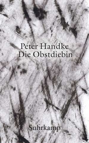 Die Obstdiebin oder Einfache Fahrt ins Landesinnere de Peter Handke