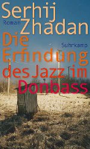 Die Erfindung des Jazz im Donbass de Serhij Zhadan