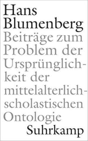 Beiträge zum Problem der Ursprünglichkeit der mittelalterlich-scholastischen Ontologie de Hans Blumenberg