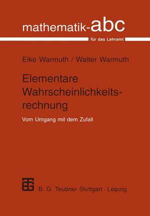 Elementare Wahrscheinlichkeitsrechnung: Vom Umgang mit dem Zufall de Elke Warmuth