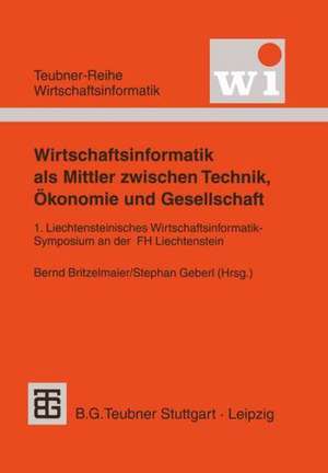 Wirtschaftsinformatik als Mittler zwischen Technik, Ökonomie und Gesellschaft: 1. Liechtensteinisches Wirtschaftsinformatik-Symposium an der Fachhochschule Liechtenstein de Bernd Britzelmaier