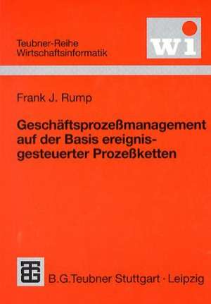 Geschäftsprozeßmanagement auf der Basis ereignisgesteuerter Prozeßketten: Formalisierung, Analyse und Ausführung von EPKs de Frank J. Rump