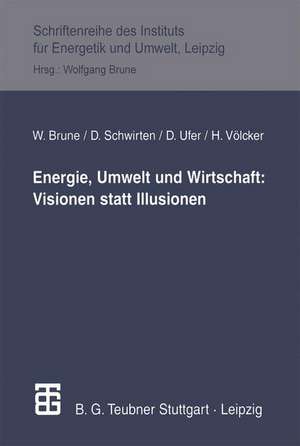 Energie, Umwelt und Wirtschaft: Visionen statt Illusionen de Wolfgang Brune