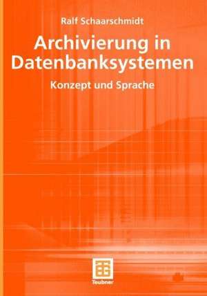 Archivierung in Datenbanksystemen: Konzept und Sprache de Ralf Schaarschmidt