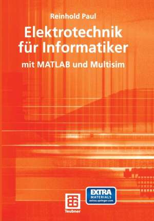 Elektrotechnik für Informatiker: mit MATLAB und Multisim de Reinhold Paul