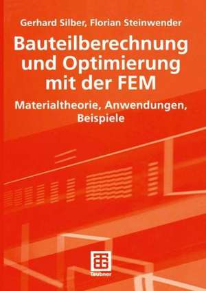 Bauteilberechnung und Optimierung mit der FEM: Materialtheorie, Anwendungen, Beispiele de Gerhard Silber